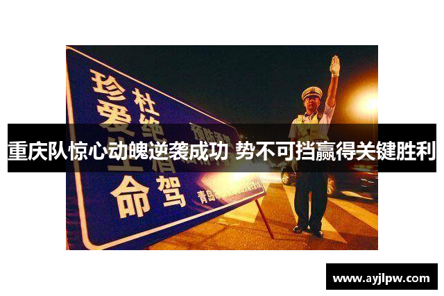 重庆队惊心动魄逆袭成功 势不可挡赢得关键胜利