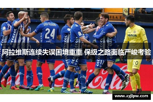 阿拉维斯连续失误困境重重 保级之路面临严峻考验
