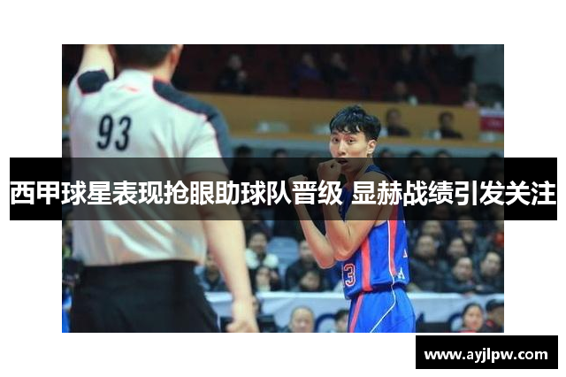 西甲球星表现抢眼助球队晋级 显赫战绩引发关注