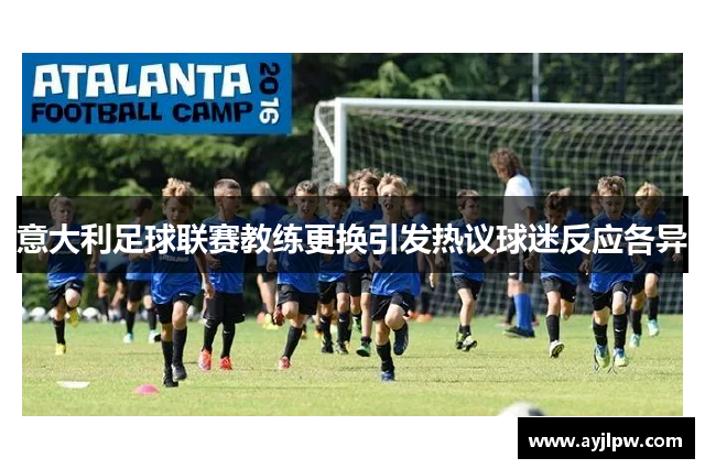 意大利足球联赛教练更换引发热议球迷反应各异