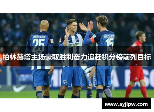 柏林赫塔主场豪取胜利奋力追赶积分榜前列目标