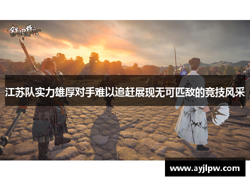江苏队实力雄厚对手难以追赶展现无可匹敌的竞技风采