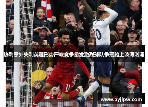 热刺意外失利英超形势严峻竞争愈发激烈球队争冠路上波涛汹涌