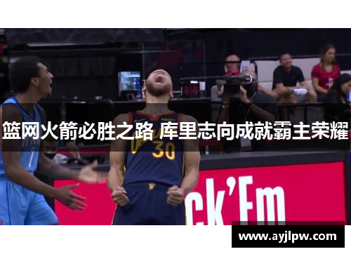 篮网火箭必胜之路 库里志向成就霸主荣耀