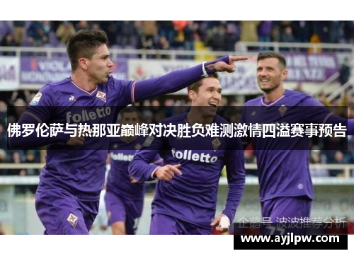 佛罗伦萨与热那亚巅峰对决胜负难测激情四溢赛事预告