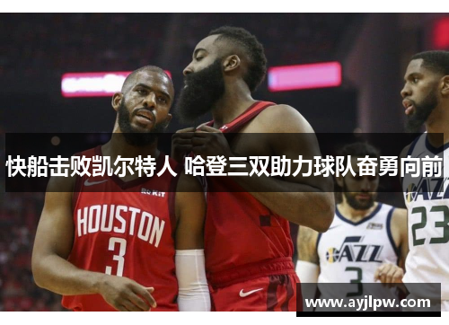 快船击败凯尔特人 哈登三双助力球队奋勇向前