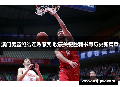 澳门男篮终结连败魔咒 收获关键胜利书写历史新篇章