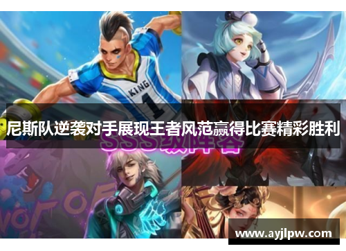 尼斯队逆袭对手展现王者风范赢得比赛精彩胜利