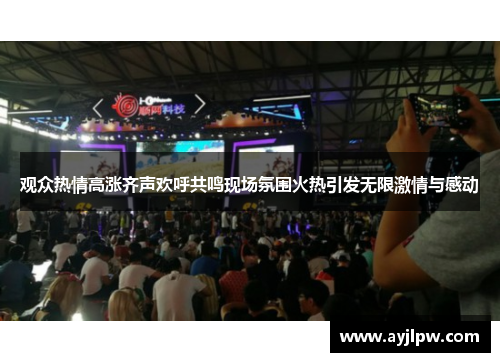 观众热情高涨齐声欢呼共鸣现场氛围火热引发无限激情与感动