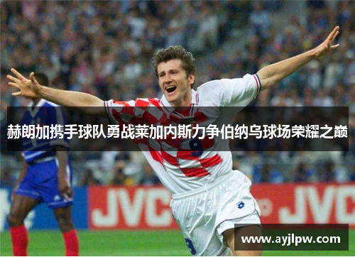 赫朗加携手球队勇战莱加内斯力争伯纳乌球场荣耀之巅