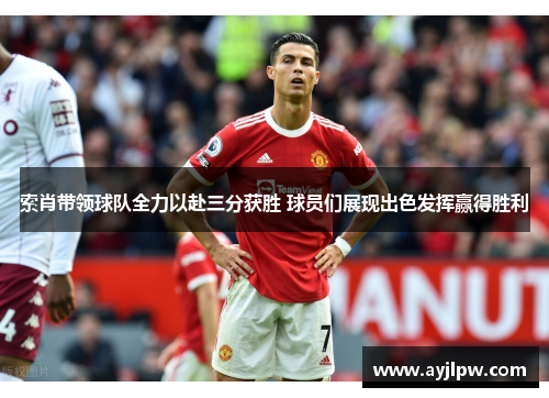 索肖带领球队全力以赴三分获胜 球员们展现出色发挥赢得胜利