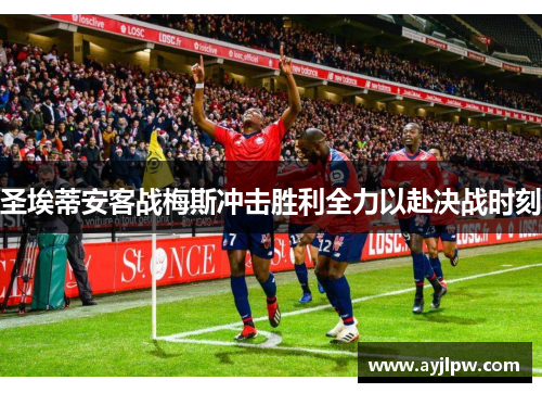 圣埃蒂安客战梅斯冲击胜利全力以赴决战时刻