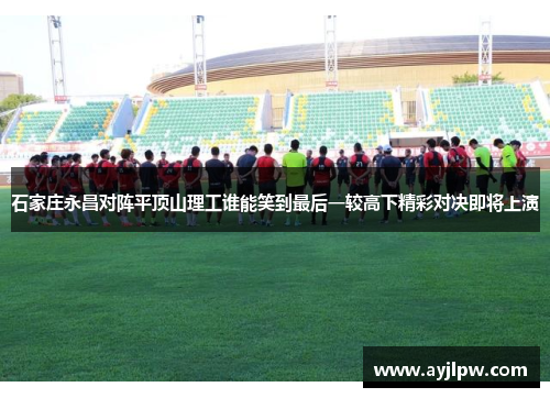石家庄永昌对阵平顶山理工谁能笑到最后一较高下精彩对决即将上演