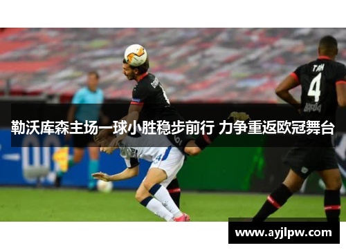 勒沃库森主场一球小胜稳步前行 力争重返欧冠舞台